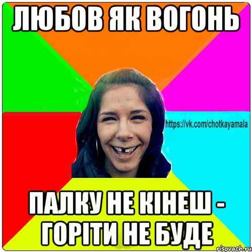 любов як вогонь палку не кінеш - горіти не буде, Мем Чотка мала