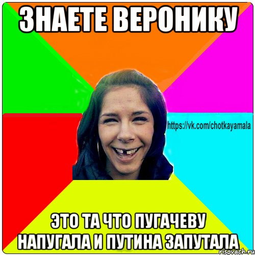 знаете Веронику это та что Пугачеву напугала и Путина запутала