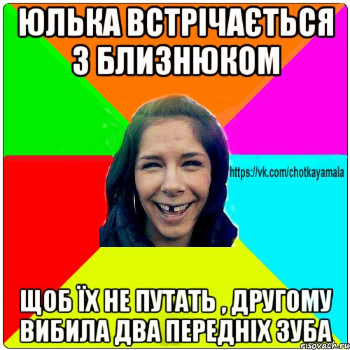 Юлька встрічається з близнюком Щоб їх не путать , другому вибила два передніх зуба, Мем Чотка мала