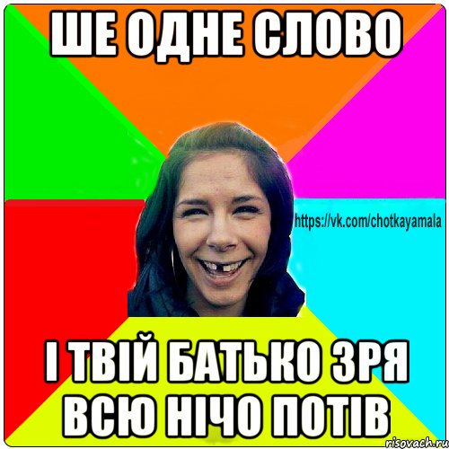 ше одне слово і твій батько зря всю нічо потів, Мем Чотка мала