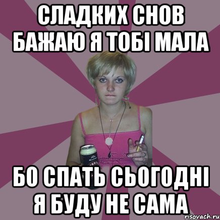 сладких снов бажаю я тобі мала бо спать сьогодні я буду не сама, Мем Чотка мала