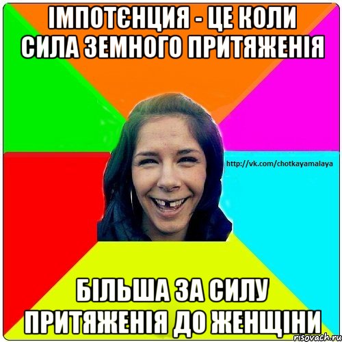 Імпотєнция - це коли сила земного притяженія більша за силу притяженія до женщіни, Мем Чотка мала