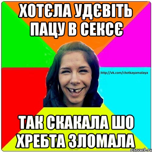 Хотєла удєвіть пацу в сексє Так скакала шо хребта зломала, Мем Чотка мала