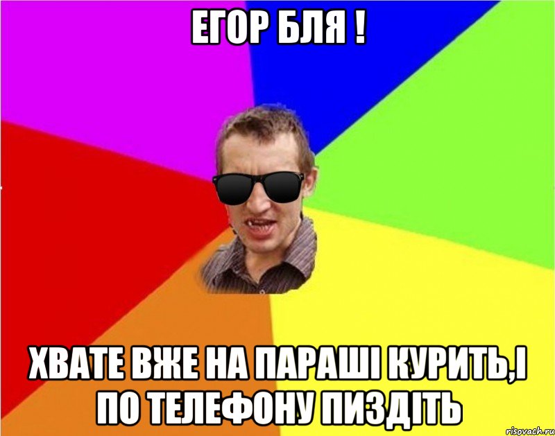 Егор бля ! хвате вже на парашi курить,i по телефону пиздiть, Мем Чьоткий двiж