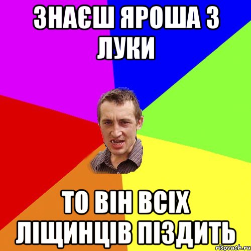 знаєш Яроша з луки то він всіх ліщинців піздить, Мем Чоткий паца