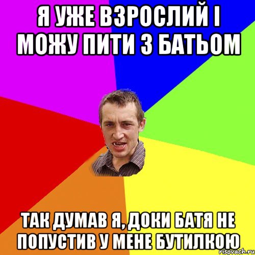 я уже взрослий і можу пити з батьом так думав я, доки батя не попустив у мене бутилкою, Мем Чоткий паца