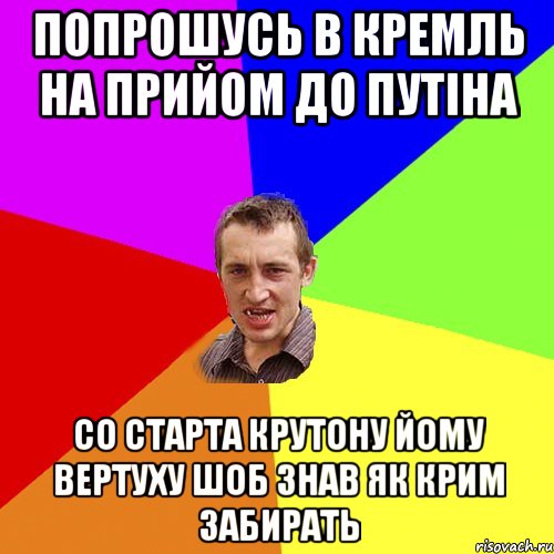 ПОПРОШУСЬ В КРЕМЛЬ НА ПРИЙОМ ДО ПУТІНА СО СТАРТА КРУТОНУ ЙОМУ ВЕРТУХУ ШОБ ЗНАВ ЯК КРИМ ЗАБИРАТЬ, Мем Чоткий паца