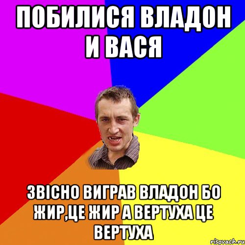 Побилися Владон и Вася Звісно виграв Владон бо жир,це жир а вертуха це вертуха, Мем Чоткий паца