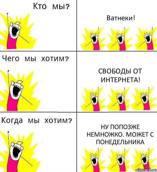 Ватнеки! Свободы от Интернета! Ну попозже немножко. Может с понедельника, Комикс Что мы хотим