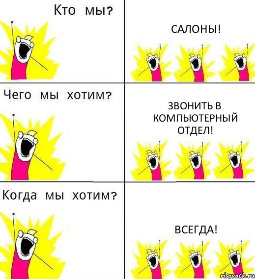 САЛОНЫ! ЗВОНИТЬ В КОМПЬЮТЕРНЫЙ ОТДЕЛ! ВСЕГДА!, Комикс Что мы хотим