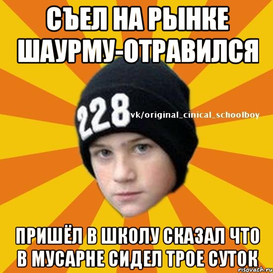 Съел на рынке шаурму-отравился пришёл в школу сказал что в мусарне сидел трое суток, Мем  Циничный школьник