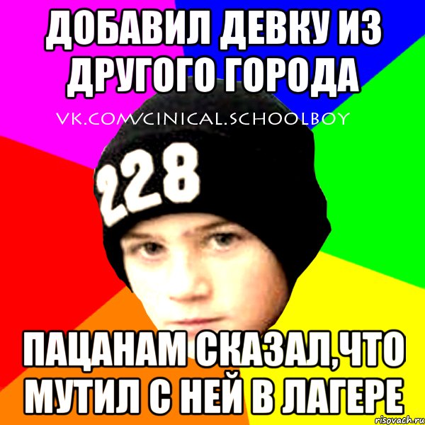 добавил девку из другого города пацанам сказал,что мутил с ней в лагере, Мем  Циничный Школьник