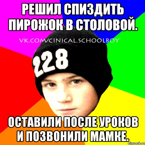 Решил спиздить пирожок в столовой. Оставили после уроков и позвонили мамке., Мем  Циничный Школьник