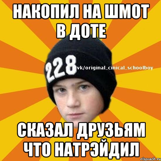 НАКОПИЛ НА ШМОТ В ДОТЕ СКАЗАЛ ДРУЗЬЯМ ЧТО НАТРЭЙДИЛ, Мем  Циничный школьник