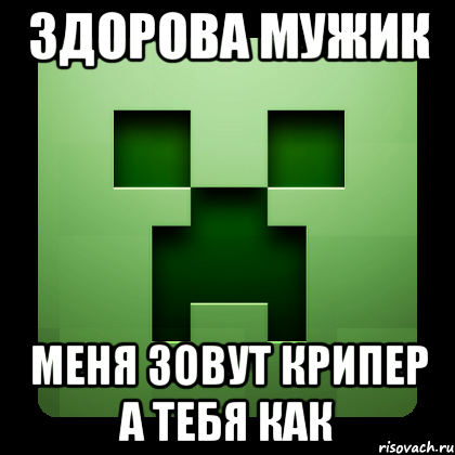 Здорова мужик меня зовут крипер а тебя как, Мем Creeper