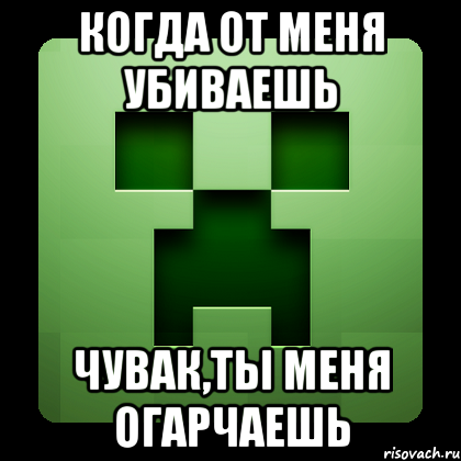 когда от меня убиваешь чувак,ты меня огарчаешь, Мем Creeper