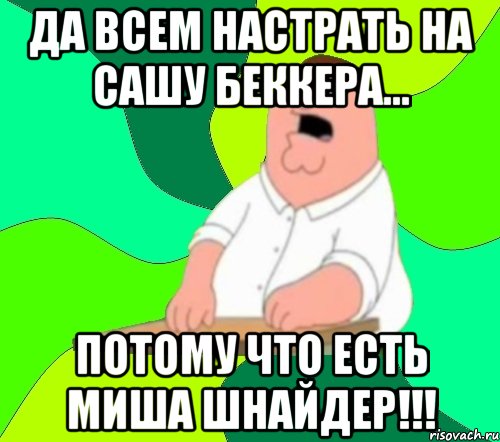 Да всем настрать на Сашу Беккера... потому что есть Миша Шнайдер!!!, Мем  Да всем насрать (Гриффин)