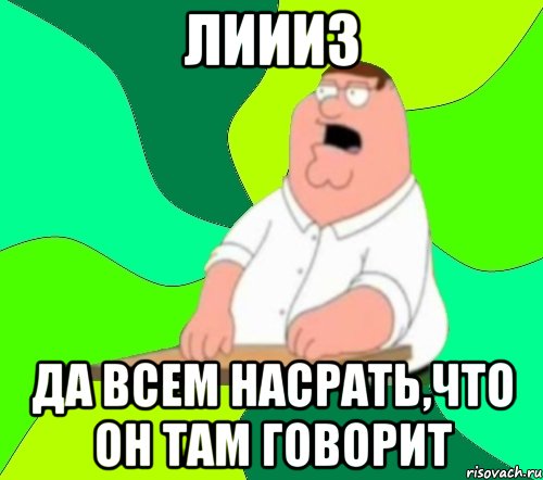 Лиииз Да всем насрать,что он там говорит, Мем  Да всем насрать (Гриффин)