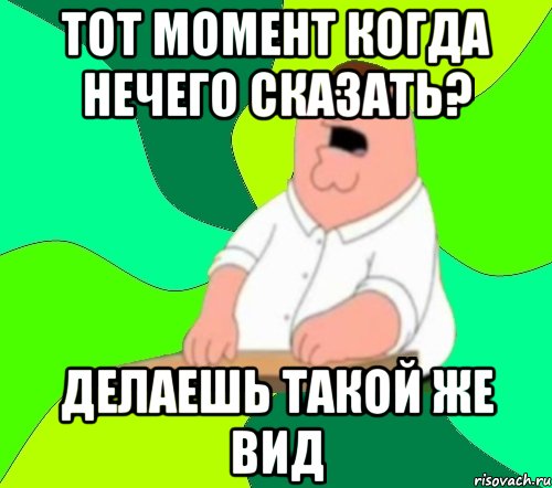 тот момент когда нечего сказать? делаешь такой же вид, Мем  Да всем насрать (Гриффин)