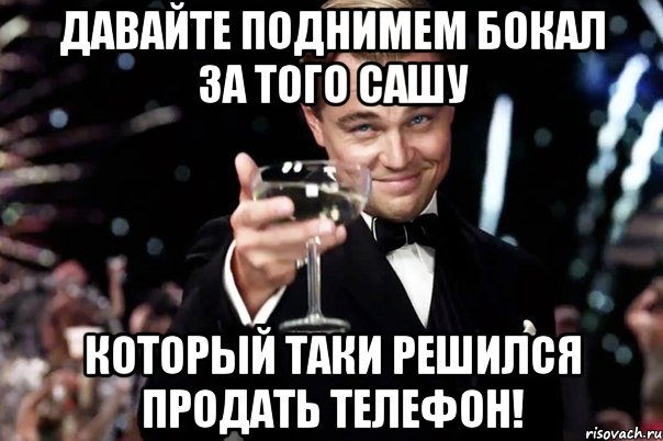 Давайте поднимем бокал за того Сашу который таки решился продать телефон!, Мем Великий Гэтсби (бокал за тех)