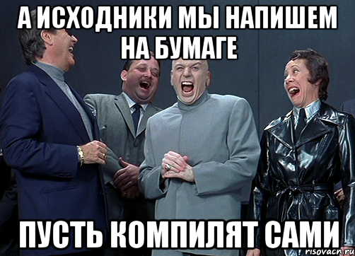 а исходники мы напишем на бумаге пусть компилят сами, Мем доктор зло смётся