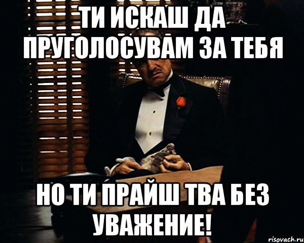 ти искаш да пруголосувам за тебя но ти прайш тва без уважение!, Мем Дон Вито Корлеоне