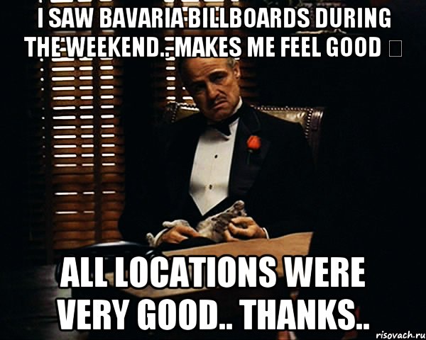 I saw Bavaria Billboards during the weekend.. makes me feel good  All locations were very good.. thanks.., Мем Дон Вито Корлеоне