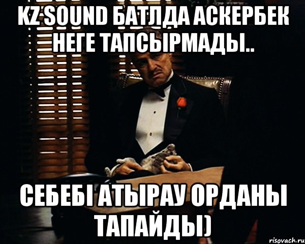 kz sound батлда аскербек неге тапсырмады.. себебі Атырау орданы тапайды), Мем Дон Вито Корлеоне