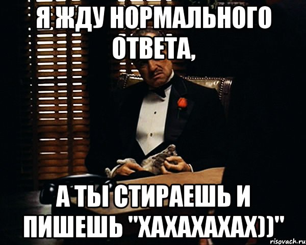 я жду нормального ответа, а ты стираешь и пишешь "хахахахах))", Мем Дон Вито Корлеоне