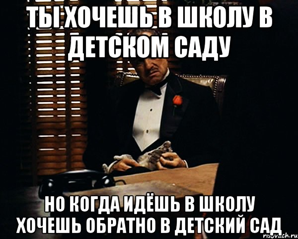 Ты хочешь в школу в детском саду Но когда идёшь в школу хочешь обратно в детский сад, Мем Дон Вито Корлеоне