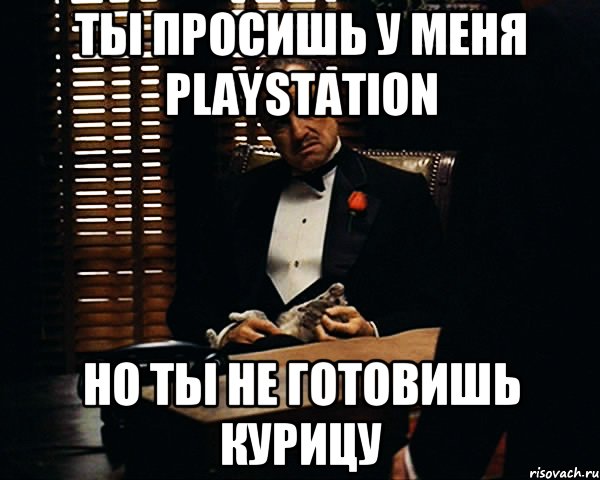 ты просишь у меня playstation но ты не готовишь курицу, Мем Дон Вито Корлеоне