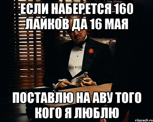 Если наберется 160 лайков да 16 мая поставлю на аву того кого я люблю, Мем Дон Вито Корлеоне