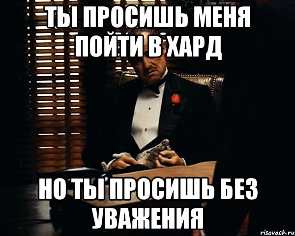 ты просишь меня пойти в хард но ты просишь без уважения, Мем Дон Вито Корлеоне