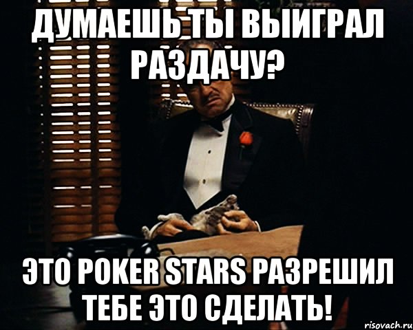 Думаешь ты выиграл раздачу? Это Poker Stars разрешил тебе это сделать!, Мем Дон Вито Корлеоне