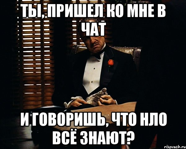 ты, пришел ко мне в чат и говоришь, что нло всё знают?, Мем Дон Вито Корлеоне