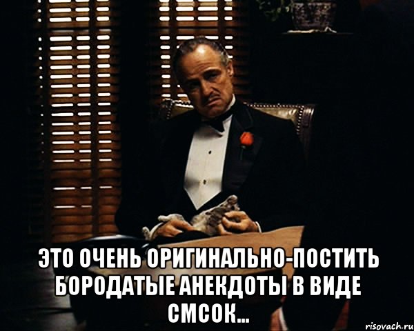  это очень оригинально-постить бородатые анекдоты в виде смсок..., Мем Дон Вито Корлеоне