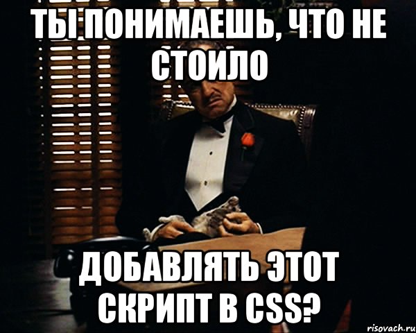 ты понимаешь, что не стоило добавлять этот скрипт в CSS?, Мем Дон Вито Корлеоне