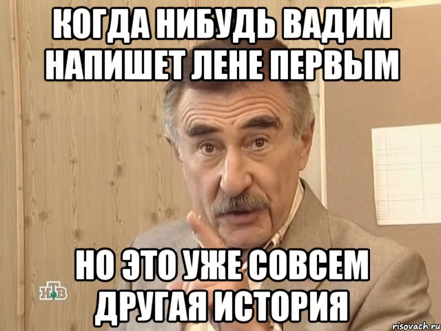 Когда нибудь Вадим напишет Лене первым Но это уже совсем другая история, Мем Каневский (Но это уже совсем другая история)