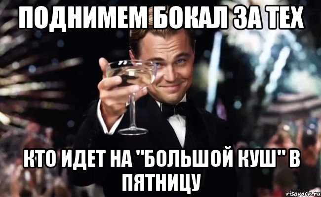 поднимем бокал за тех кто идет на "БОльшой куш" в ПЯТНИЦУ, Мем Великий Гэтсби (бокал за тех)