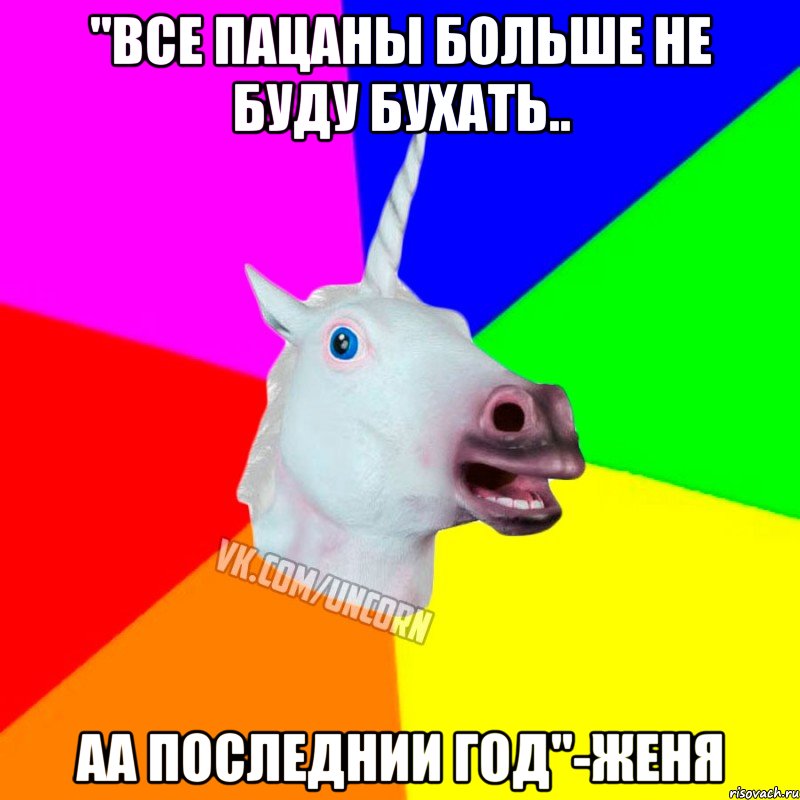 "все пацаны больше не буду бухать.. аа последнии год"-Женя, Мем Единорог Социофоб