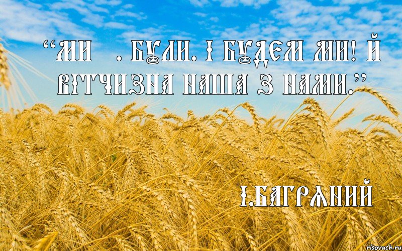 “Ми є. Були. І будем ми! Й Вітчизна наша з нами.” І.Багряний, Комикс ео