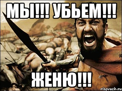 Мы!!! Убьем!!! Женю!!!, Мем Это Спарта