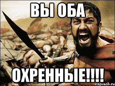 Вы оба Охренные!!!!, Мем Это Спарта