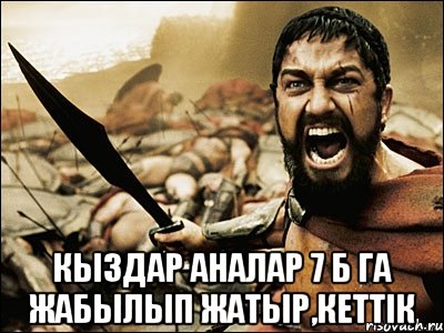  кыздар аналар 7 б га жабылып жатыр,КЕТТІК, Мем Это Спарта