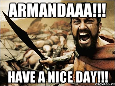 Armandaaa!!! Have a nice day!!!, Мем Это Спарта