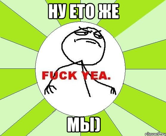 ну ето же Мы), Мем фак е