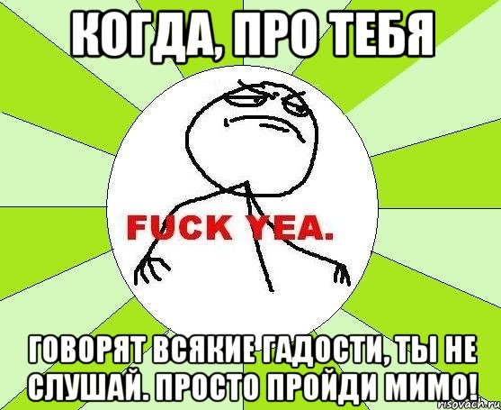 Когда, про тебя говорят всякие гадости, ты не слушай. Просто пройди мимо!, Мем фак е