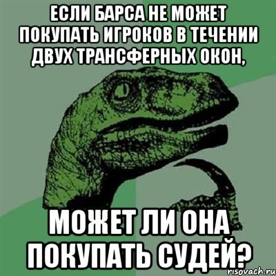 если барса не может покупать игроков в течении двух трансферных окон, может ли она покупать судей?, Мем Филосораптор