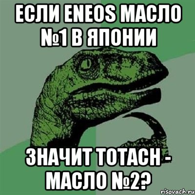 Если Eneos масло №1 в Японии значит Totach - масло №2?, Мем Филосораптор