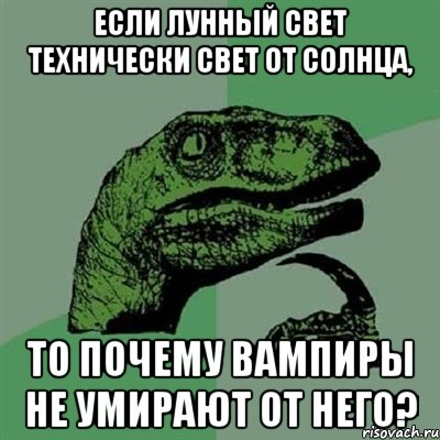 Если лунный свет технически свет от Солнца, то почему вампиры не умирают от него?, Мем Филосораптор